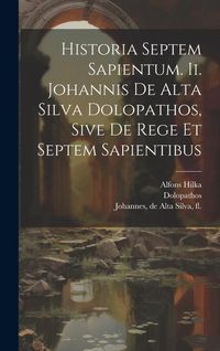 Produktbild: Historia Septem Sapientum. Ii. Johannis De Alta Silva Dolopathos, Sive De Rege Et Septem Sapientibus