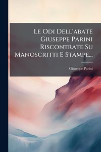 Produktbild: Le Odi Dell'abate Giuseppe Parini Riscontrate Su Manoscritti E Stampe...