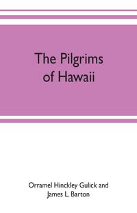 Produktbild: The pilgrims of Hawaii; their own story of their pilgrimage from New England and life work in the Sandwich Islands, now known as Hawaii