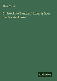 Produktbild: Cruise of the 'Pandora.' Extracts from the Private Journal