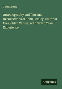 Produktbild: Autobiography and Personal Recollections of John Lemley. Editor of the Golden Censer, with Seven Years' Experience