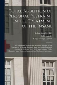 Produktbild: Total Abolition of Personal Restraint in the Treatment of the Insane [electronic Resource]: a Lecture on the Management of Lunatic Asylums and the Tre