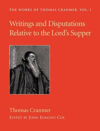 Produktbild: Writings and Disputations of Thomas Cranmer relative to the Sacrament of the Lord's Supper