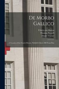 Produktbild: De Morbo Gallico: a Treatise of the French Disease, Publish'd Above 200 Years Past