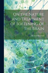 Produktbild: On the Nature and Treatment of Softening of the Brain