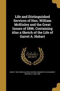 Produktbild: Life and Distinguished Services of Hon. William McKinley and the Great Issues of 1896. Containing Also a Sketch of the Life of Garret A. Hobart