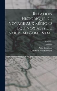 Produktbild: Relation historique du voyage aux r&eacute;gions &eacute;quinoxiales du nouveau continent; Volume 3