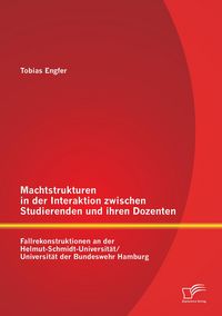 Produktbild: Machtstrukturen in der Interaktion zwischen Studierenden und ihren Dozenten: Fallrekonstruktionen an der Helmut-Schmidt-Universit&auml;t/ Universit&auml;t der Bundeswehr Hamburg