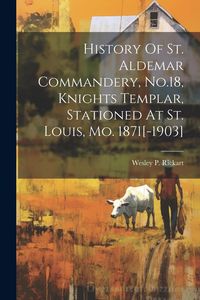Produktbild: History Of St. Aldemar Commandery, No.18, Knights Templar, Stationed At St. Louis, Mo. 1871[-1903]