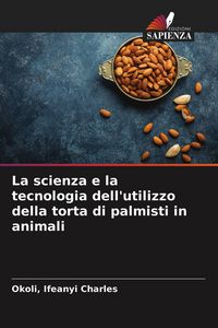 Produktbild: La scienza e la tecnologia dell'utilizzo della torta di palmisti in animali
