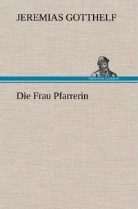 Bild vom Artikel Die Frau Pfarrerin vom Autor Jeremias Gotthelf