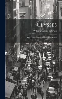 Produktbild: Ulysses; or, Scenes and Studies in Many Lands
