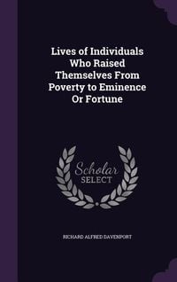 Produktbild: Lives of Individuals Who Raised Themselves From Poverty to Eminence Or Fortune