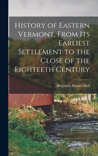Produktbild: History of Eastern Vermont, From its Earliest Settlement to the Close of the Eighteeth Century