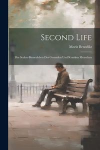 Produktbild: Second Life: Das Seelen-Binnenleben Des Gesunden Und Kranken Menschen