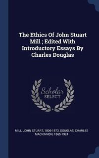 Produktbild: The Ethics Of John Stuart Mill; Edited With Introductory Essays By Charles Douglas