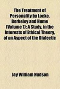Produktbild: The Treatment of Personality by Locke, Berkeley and Hume (Volume 1); A Study, in the Interests of Ethical Theory, of an Aspect of the Dialectic