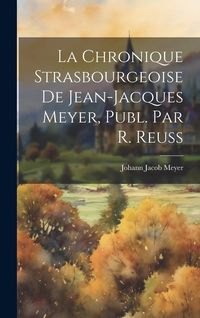 Produktbild: La Chronique Strasbourgeoise De Jean-Jacques Meyer, Publ. Par R. Reuss