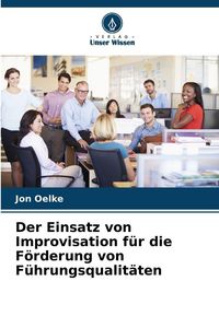 Produktbild: Der Einsatz von Improvisation f&uuml;r die F&ouml;rderung von F&uuml;hrungsqualit&auml;ten
