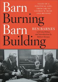 Bild vom Artikel Barn Burning Barn Building: Tales of a Political Life, from LBJ Through George W. Bush and Beyond vom Autor Ben Barnes