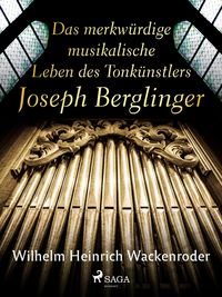 Produktbild: Das merkw&uuml;rdige musikalische Leben des Tonk&uuml;nstlers Joseph Berglinger