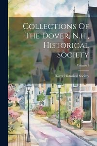 Produktbild: Collections Of The Dover, N.h., Historical Society; Volume 1