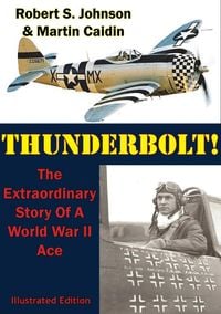 Produktbild: Thunderbolt!: The Extraordinary Story Of A World War II Ace [Illustrated Edition]