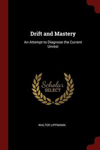 Bild vom Artikel Drift and Mastery: An Attempt to Diagnose the Current Unrest vom Autor Walter Lippmann
