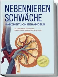 Produktbild: Nebennierenschw&auml;che ganzheitlich behandeln: Das Selbsthilfebuch f&uuml;r mehr Lebensqualit&auml;t, Vitalit&auml;t und Gesundheit - inkl. Lifestyle-Check, Stressmanagement und Ern&auml;hrungsguide mit Rezepten