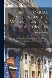 Produktbild: An Historical Account of the Virgin Islands, in the West Indies: From Their Being Settled by the English Near a Century Past, to Their Obtaining a Leg