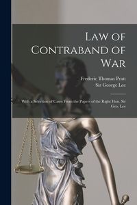 Produktbild: Law of Contraband of War: With a Selection of Cases From the Papers of the Right Hon. Sir Geo. Lee