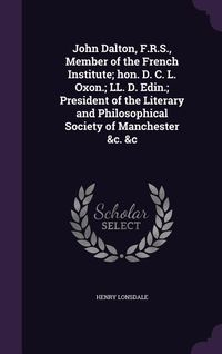 Produktbild: John Dalton, F.R.S., Member of the French Institute; hon. D. C. L. Oxon.; LL. D. Edin.; President of the Literary and Philosophical Society of Manchester &c. &c