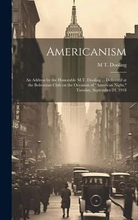 Produktbild: Americanism; an Address by the Honorable M.T. Dooling ... Delivered at the Bohemian Club on the Occasion of "American Night," Tuesday, September 24, 1