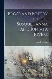 Produktbild: Prose and Poetry of the Susquehanna and Juniata Rivers