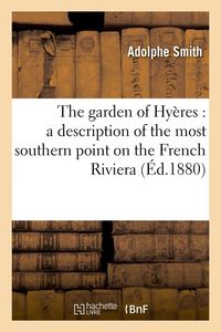 Produktbild: The Garden of Hy&egrave;res: A Description of the Most Southern Point on the French Riviera (&Eacute;d.1880)