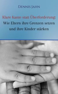 Produktbild: Klare Kante statt &Uuml;berforderung: Wie Eltern ihre Grenzen setzen und ihre Kinder st&auml;rken