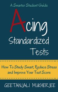 Produktbild: Acing Standardized Tests: How To Study Smart, Reduce Stress and Improve Your Test Score (The Smarter Student, #3)