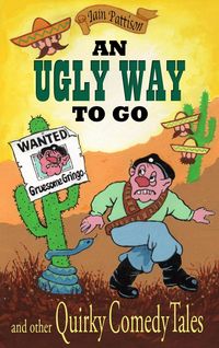 Produktbild: An Ugly Way To Go and Other Quirky Comedy Tales (Quintessentially Quirky Tales, #2)