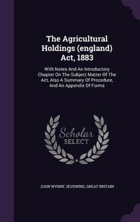Produktbild: The Agricultural Holdings (england) Act, 1883: With Notes And An Introductory Chapter On The Subject Matter Of The Act, Also A Summary Of Procedure, A