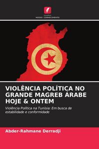 Produktbild: Viol&ecirc;ncia Pol&iacute;tica No Grande Magreb &Aacute;rabe Hoje & Ontem