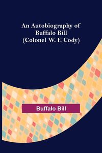 Produktbild: An Autobiography of Buffalo Bill (Colonel W. F. Cody)