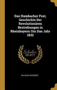 Produktbild: Das Hambacher Fest, Geschichte Der Revolution&auml;ren Bestrebungen in Rheinbayern Um Das Jahr 1832