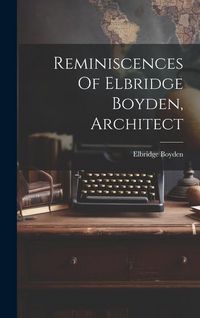 Produktbild: Reminiscences Of Elbridge Boyden, Architect