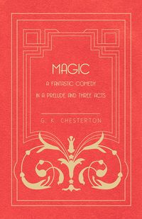 Bild vom Artikel Magic - A Fantastic Comedy in a Prelude and Three Acts vom Autor Gilbert Keith Chesterton