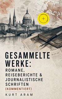 Produktbild: Gesammelte Werke: Romane, Reiseberichte & Journalistische Schriften (Kommentiert)