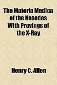 Produktbild: The Materia Medica of the Nosodes with Provings of the X-Ray