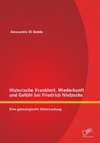 Produktbild: Historische Krankheit, Wiederkunft und Gef&uuml;hl bei Friedrich Nietzsche: Eine genealogische Untersuchung