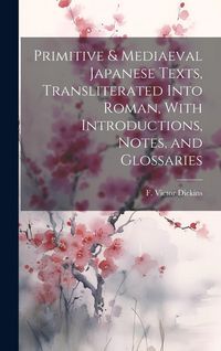 Produktbild: Primitive & Mediaeval Japanese Texts, Transliterated Into Roman, With Introductions, Notes, and Glossaries