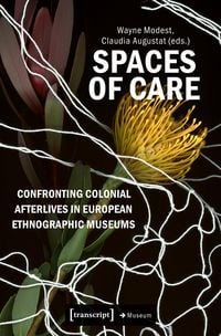 Produktbild: Spaces of Care - Confronting Colonial Afterlives in European Ethnographic Museums