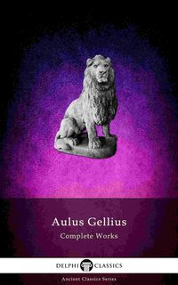 Produktbild: Delphi Complete Works of Aulus Gellius - 'The Attic Nights' (Illustrated)